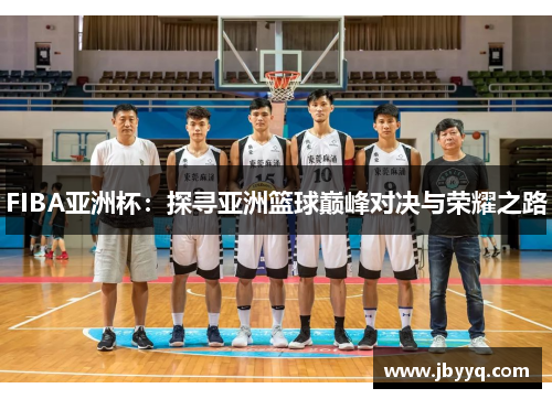 FIBA亚洲杯：探寻亚洲篮球巅峰对决与荣耀之路