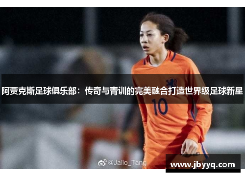 阿贾克斯足球俱乐部：传奇与青训的完美融合打造世界级足球新星