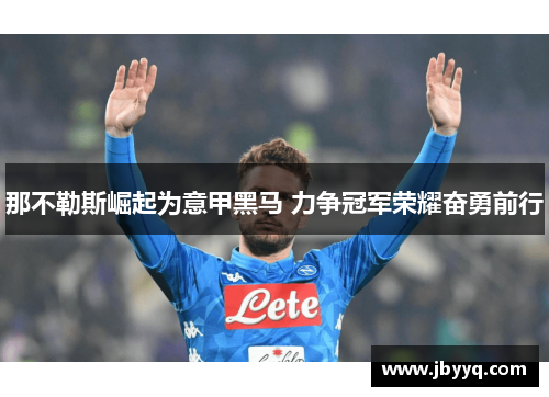 那不勒斯崛起为意甲黑马 力争冠军荣耀奋勇前行