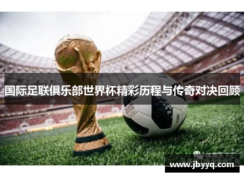 国际足联俱乐部世界杯精彩历程与传奇对决回顾
