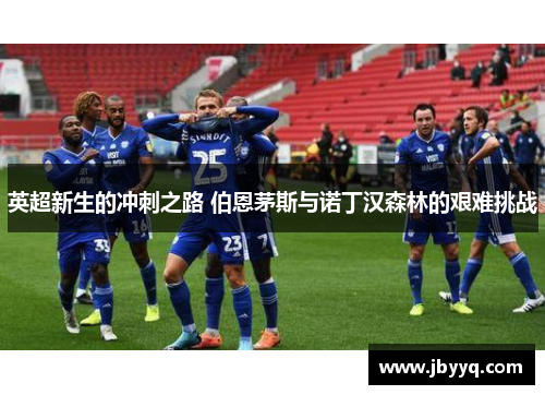 英超新生的冲刺之路 伯恩茅斯与诺丁汉森林的艰难挑战