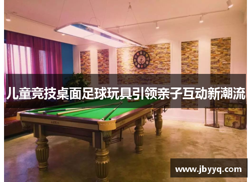 儿童竞技桌面足球玩具引领亲子互动新潮流