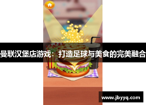 曼联汉堡店游戏：打造足球与美食的完美融合