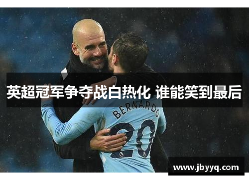 英超冠军争夺战白热化 谁能笑到最后