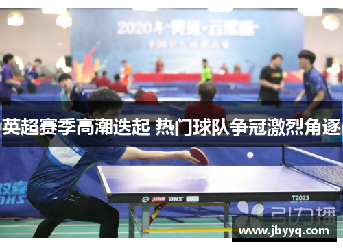 英超赛季高潮迭起 热门球队争冠激烈角逐